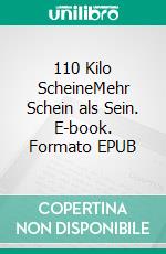110 Kilo ScheineMehr Schein als Sein. E-book. Formato EPUB ebook