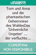 Tom und Anna und die phantastischen Geheimnisse des WaldesDas "Unheimliche Ungetier" ... der verfluchte Grisegrimm (Band 2). E-book. Formato EPUB ebook