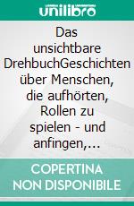 Das unsichtbare DrehbuchGeschichten über Menschen, die aufhörten, Rollen zu spielen - und anfingen, Regie zu führen. E-book. Formato EPUB ebook