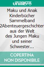 Maku und Anak Kinderbücher Sammelband 2Abenteuergeschichten aus der Welt des Jungen Maku und seiner Schwester Anak. E-book. Formato EPUB ebook