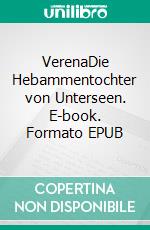 VerenaDie Hebammentochter von Unterseen. E-book. Formato EPUB ebook
