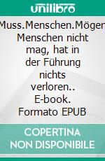 Man.Muss.Menschen.Mögen.Wer Menschen nicht mag, hat in der Führung nichts verloren.. E-book. Formato EPUB ebook