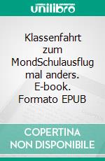 Klassenfahrt zum MondSchulausflug mal anders. E-book. Formato EPUB ebook