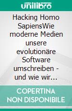 Hacking Homo SapiensWie moderne Medien unsere evolutionäre Software umschreiben - und wie wir die Kontrolle zurückholen. E-book. Formato EPUB ebook