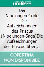 Der Nibelungen-Code - Die Aufzeichnungen des Priscus (Nibelungen-Saga)Die Aufzeichnungen des Priscus über Honorias Ring und den Schatz, die ein verborgenes Kapitel der Nibelungensage offenbaren. E-book. Formato EPUB ebook