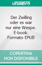 Der Zwilling oder es war nur eine Wespe. E-book. Formato EPUB ebook