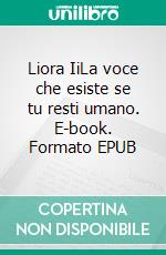 Liora IiLa voce che esiste se tu resti umano. E-book. Formato EPUB ebook