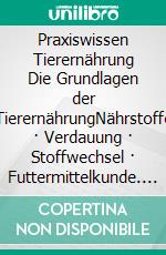 Praxiswissen Tierernährung Die Grundlagen der TierernährungNährstoffe · Verdauung · Stoffwechsel · Futtermittelkunde. E-book. Formato EPUB ebook