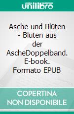 Asche und Blüten - Blüten aus der AscheDoppelband. E-book. Formato EPUB ebook