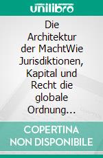 Die Architektur der MachtWie Jurisdiktionen, Kapital und Recht die globale Ordnung formen. E-book. Formato EPUB ebook