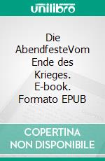 Die AbendfesteVom Ende des Krieges. E-book. Formato EPUB ebook