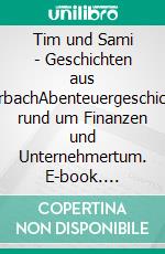 Tim und Sami - Geschichten aus ElderbachAbenteuergeschichten rund um Finanzen und Unternehmertum. E-book. Formato EPUB ebook