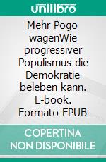Mehr Pogo wagenWie progressiver Populismus die Demokratie beleben kann. E-book. Formato EPUB ebook