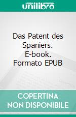 Das Patent des Spaniers. E-book. Formato EPUB ebook