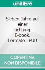 Sieben Jahre auf einer Lichtung. E-book. Formato EPUB ebook