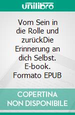 Vom Sein in die Rolle und zurückDie Erinnerung an dich Selbst. E-book. Formato EPUB ebook
