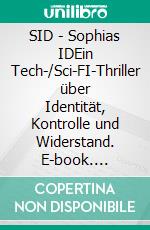 SID - Sophias IDEin Tech-/Sci-FI-Thriller über Identität, Kontrolle und Widerstand. E-book. Formato EPUB ebook