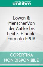 Löwen & MenschenVon der Antike bis heute. E-book. Formato EPUB ebook