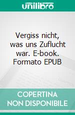 Vergiss nicht, was uns Zuflucht war. E-book. Formato EPUB ebook