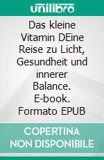 Das kleine Vitamin DEine Reise zu Licht, Gesundheit und innerer Balance. E-book. Formato EPUB ebook