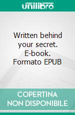 Written behind your secret. E-book. Formato EPUB ebook