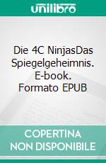 Die 4C NinjasDas Spiegelgeheimnis. E-book. Formato EPUB ebook