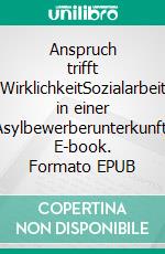 Anspruch trifft WirklichkeitSozialarbeit in einer Asylbewerberunterkunft. E-book. Formato EPUB ebook