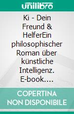 Ki - Dein Freund & HelferEin philosophischer Roman über künstliche Intelligenz. E-book. Formato EPUB ebook