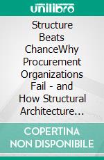 Structure Beats ChanceWhy Procurement Organizations Fail - and How Structural Architecture Creates Strategic Strength. E-book. Formato EPUB ebook