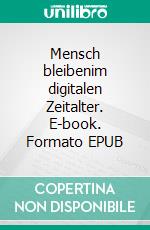 Mensch bleibenim digitalen Zeitalter. E-book. Formato EPUB ebook