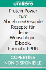 Protein Power zum AbnehmenGesunde Rezepte für deine Wunschfigur. E-book. Formato EPUB ebook