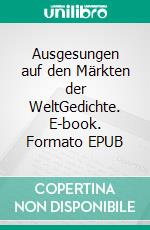 Ausgesungen auf den Märkten der WeltGedichte. E-book. Formato EPUB ebook