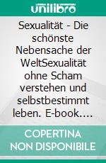 Sexualität - Die schönste Nebensache der WeltSexualität ohne Scham verstehen und selbstbestimmt leben. E-book. Formato EPUB ebook