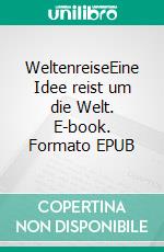 WeltenreiseEine Idee reist um die Welt. E-book. Formato EPUB ebook