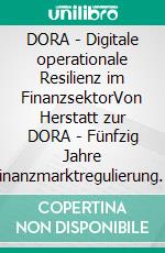 DORA - Digitale operationale Resilienz im FinanzsektorVon Herstatt zur DORA - Fünfzig Jahre Finanzmarktregulierung und der Weg zur digitalen operationalen Resilienz. E-book. Formato EPUB ebook