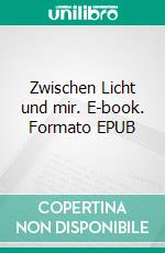 Zwischen Licht und mir. E-book. Formato EPUB ebook