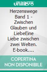 Herzenswege Band 1 - Zwischen Glauben und LiebeEine Liebe zwischen zwei Welten. E-book. Formato EPUB ebook