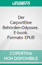 Der CarportEine Behörden-Odyssee. E-book. Formato EPUB ebook
