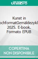 Kunst in HochformatGemäldezyklus 2025. E-book. Formato EPUB ebook
