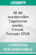 All die wundervollen TageImmer wieder. E-book. Formato EPUB ebook