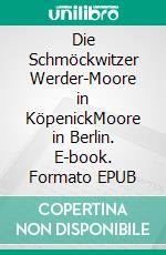 Die Schmöckwitzer Werder-Moore in KöpenickMoore in Berlin. E-book. Formato EPUB ebook