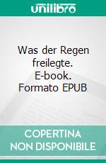 Was der Regen freilegte. E-book. Formato EPUB ebook