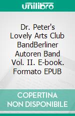 Dr. Peter's Lovely Arts Club BandBerliner Autoren Band Vol. II. E-book. Formato EPUB ebook