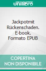 Jackpotmit Rückenschaden. E-book. Formato EPUB ebook