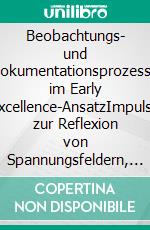 Beobachtungs- und Dokumentationsprozesse im Early Excellence-AnsatzImpulse zur Reflexion von Spannungsfeldern, Herausforderungen und professioneller Haltung im pädagogischen Alltag. E-book. Formato EPUB ebook