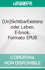 (Un)SichtbarExistenz oder Leben. E-book. Formato EPUB ebook