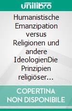 Humanistische Emanzipation versus Religionen und andere IdeologienDie Prinzipien religiöser Macht - Ein Essay. E-book. Formato EPUB ebook