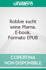 Robbie sucht seine Mama. E-book. Formato EPUB ebook