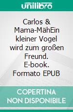 Carlos & Mama-MähEin kleiner Vogel wird zum großen Freund. E-book. Formato EPUB ebook