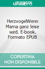 HerzvogelWenn Mama ganz leise wird. E-book. Formato EPUB ebook